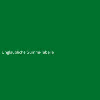 Unglaubliche Gummi-Tabelle